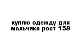 куплю одежду для мальчика рост 158